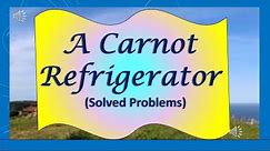 A Carnot Refrigerator (Solved Problems)