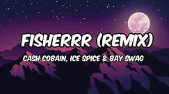 Cash Cobain, Ice Spice & Bay Swag - Fisherrr ( Remix ) | LYRICS