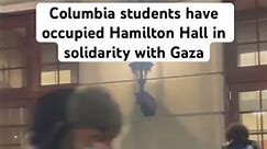Columbia students have occupied Hamilton Hall in solidarity with Gaza