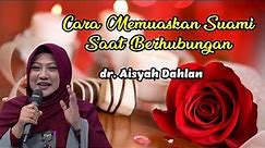 CARA MEMUASKAN SUAMI SAAT BERHUBUNGAN INTIM - dr. Aisyah Dahlan