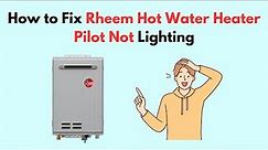 How to Fix Rheem Hot Water Heater Pilot Not Lighting